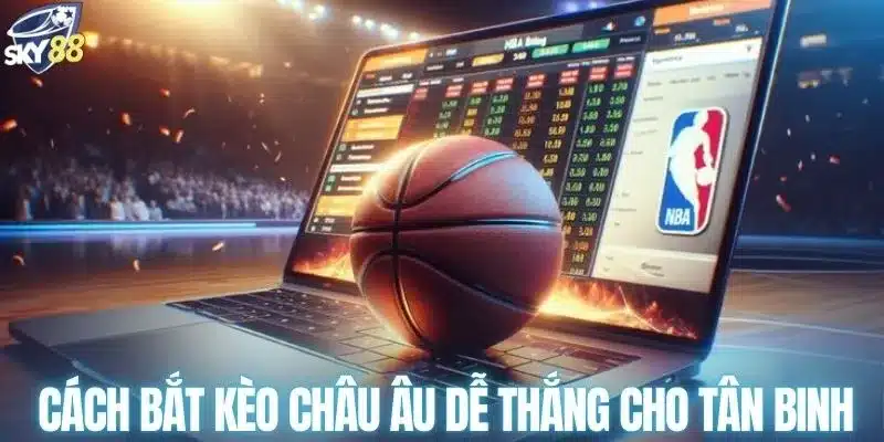 Cách bắt kèo châu Âu dễ thắng cho tân binh