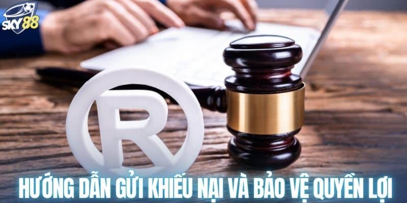 Hướng dẫn gửi khiếu nại và bảo vệ quyền lợi