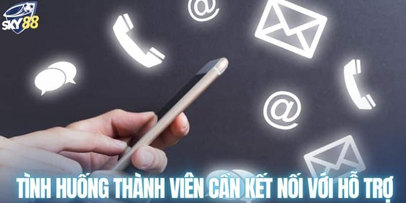 Tình huống thành viên cần kết nối với bộ phận hỗ trợ