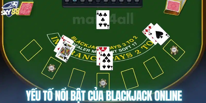 Yếu tố nổi bật của blackjack online