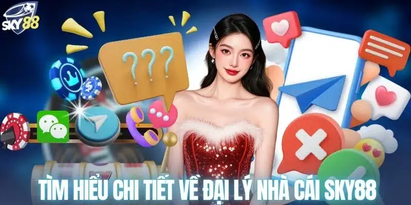 Tìm hiểu chi tiết về đại lý nhà cái SKY88